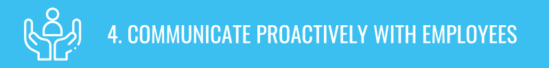 4.	Communicate Proactively with Employees